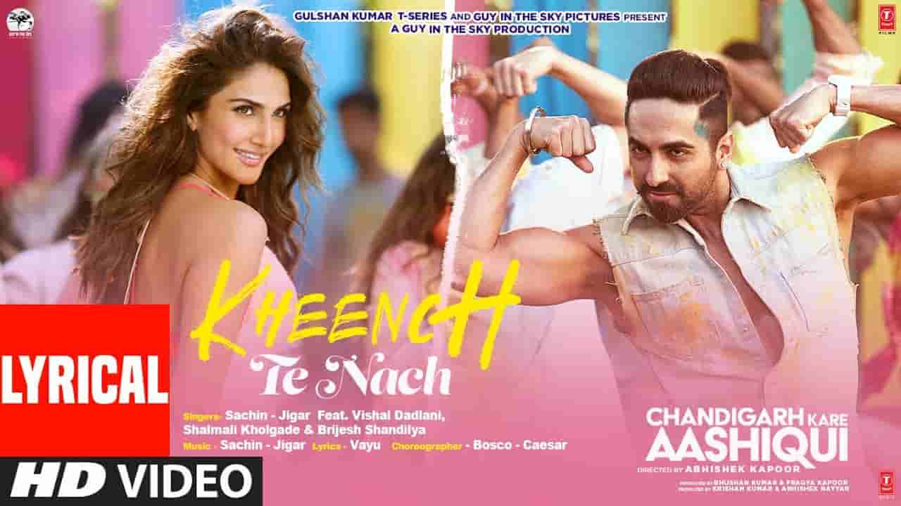 Kheench Te Nach Lyrics – Chandigarh Kare Aashiqui | Bollywood song