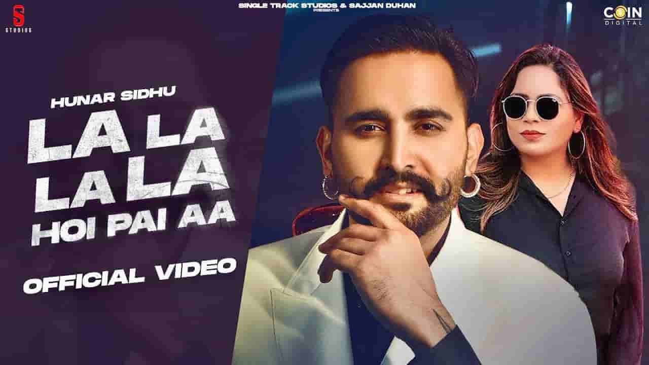 La La La La Hoi Pai Aa Lyrics – Hunar Sidhu | Punjabi song