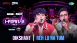 Rehlo Na Tum Lyrics – Dikshant Jadhav | I-Popstar Hindi Vol.2