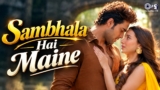 Sambhala Hai Maine Lyrics – Dev Negi | Naaraaz